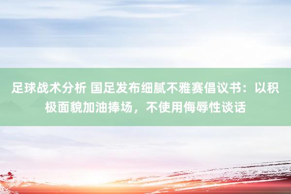 足球战术分析 国足发布细腻不雅赛倡议书：以积极面貌加油捧场，不使用侮辱性谈话