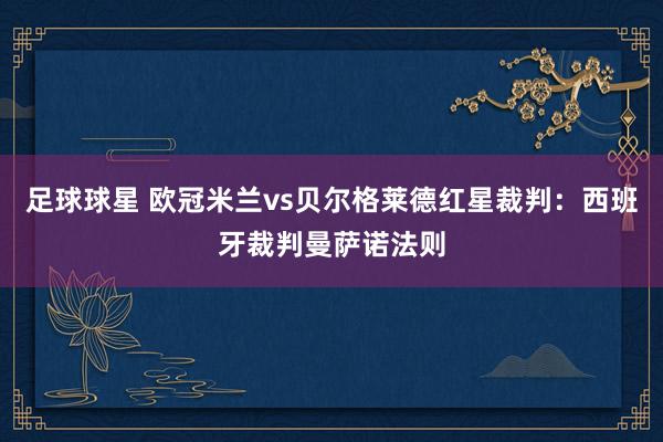 足球球星 欧冠米兰vs贝尔格莱德红星裁判：西班牙裁判曼萨诺法则