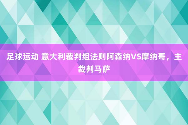 足球运动 意大利裁判组法则阿森纳VS摩纳哥，主裁判马萨