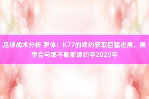 足球战术分析 罗体：K77的续约获取巨猛进展，展望会与那不勒斯续约至2029年