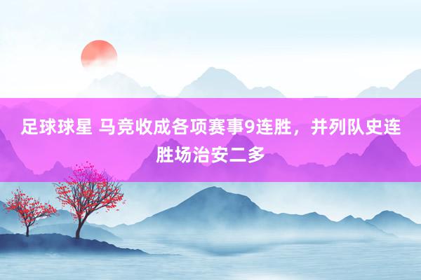 足球球星 马竞收成各项赛事9连胜，并列队史连胜场治安二多