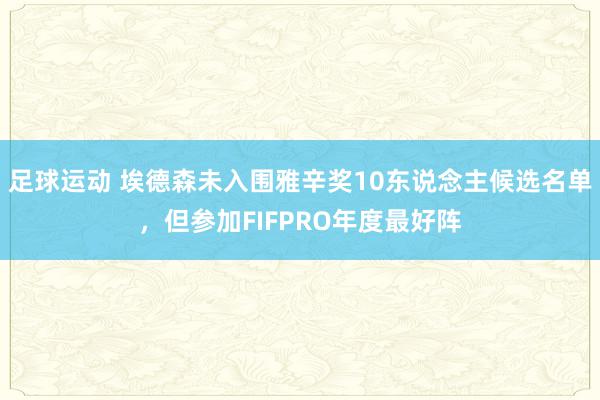 足球运动 埃德森未入围雅辛奖10东说念主候选名单，但参加FIFPRO年度最好阵